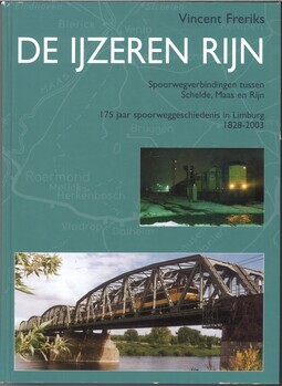 De Ijzeren Rijn. Spoorwegverbindingen tussen Schelde, Maas en Rijn. 175 jaar spoorweggeschiedenis in Limburg 1828-2003
